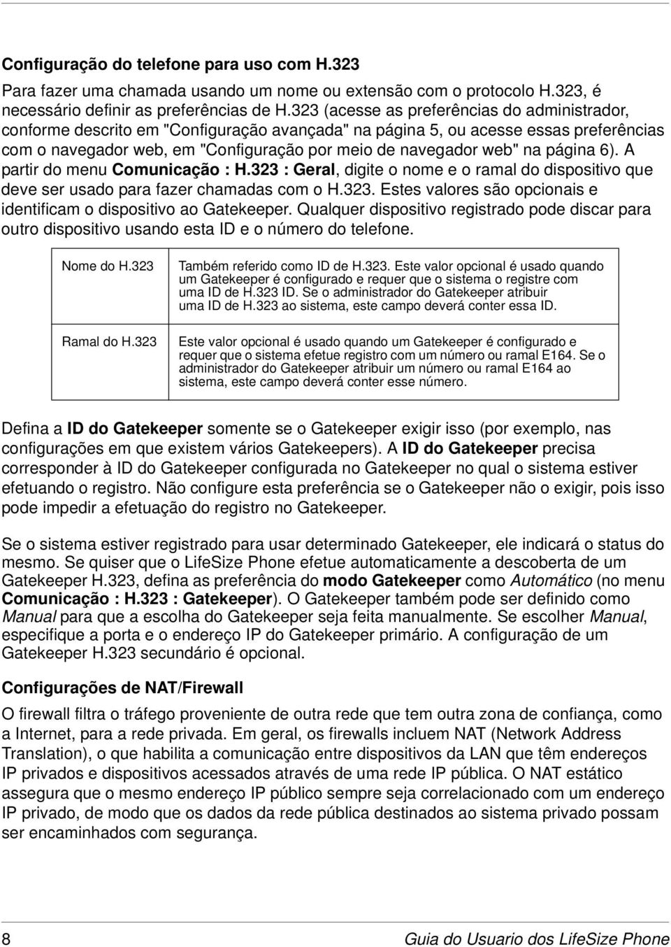 na página 6). A partir do menu Comunicação : H.323 : Geral, digite o nome e o ramal do dispositivo que deve ser usado para fazer chamadas com o H.323. Estes valores são opcionais e identificam o dispositivo ao Gatekeeper.