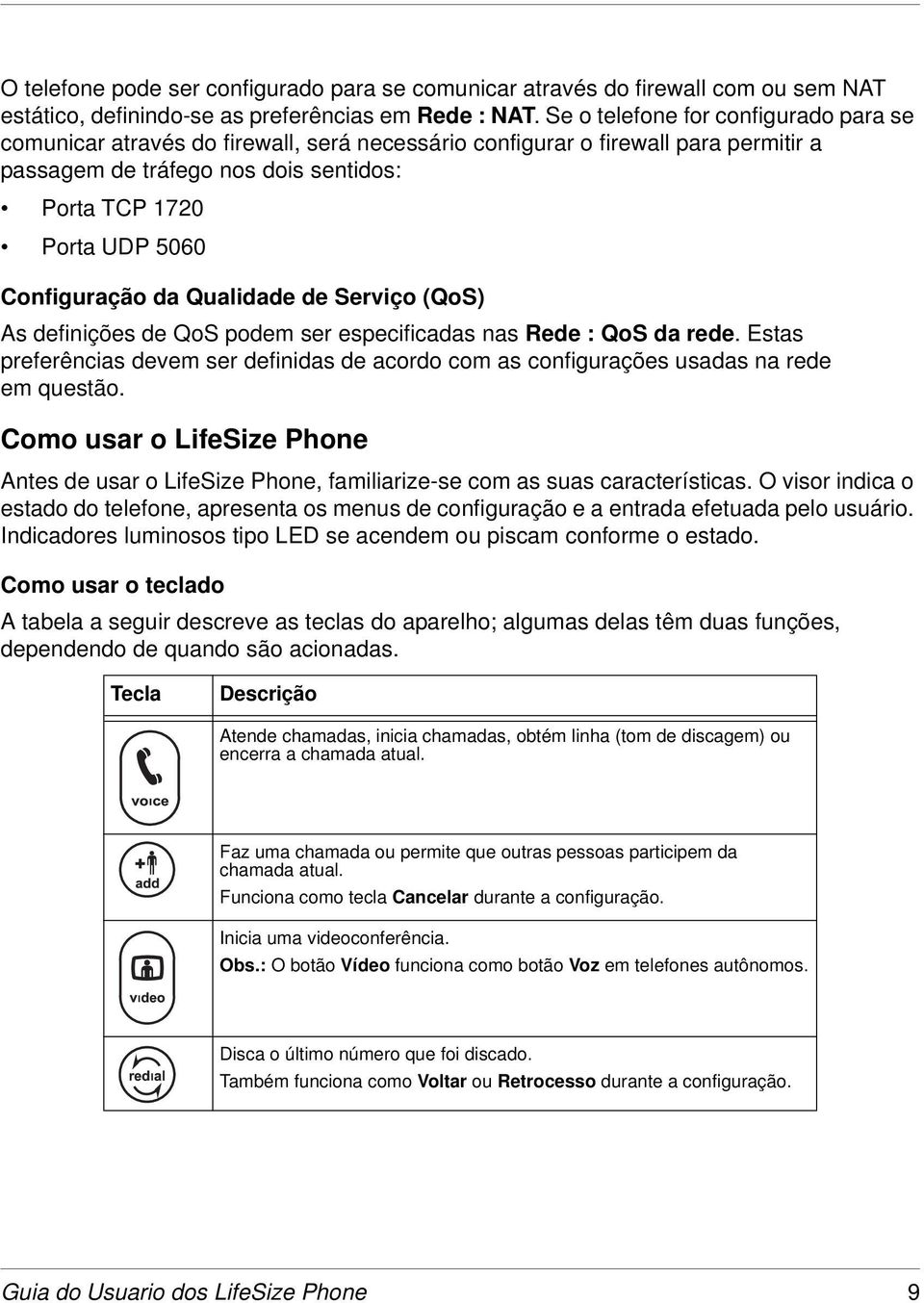 Configuração da Qualidade de Serviço (QoS) As definições de QoS podem ser especificadas nas Rede : QoS da rede.