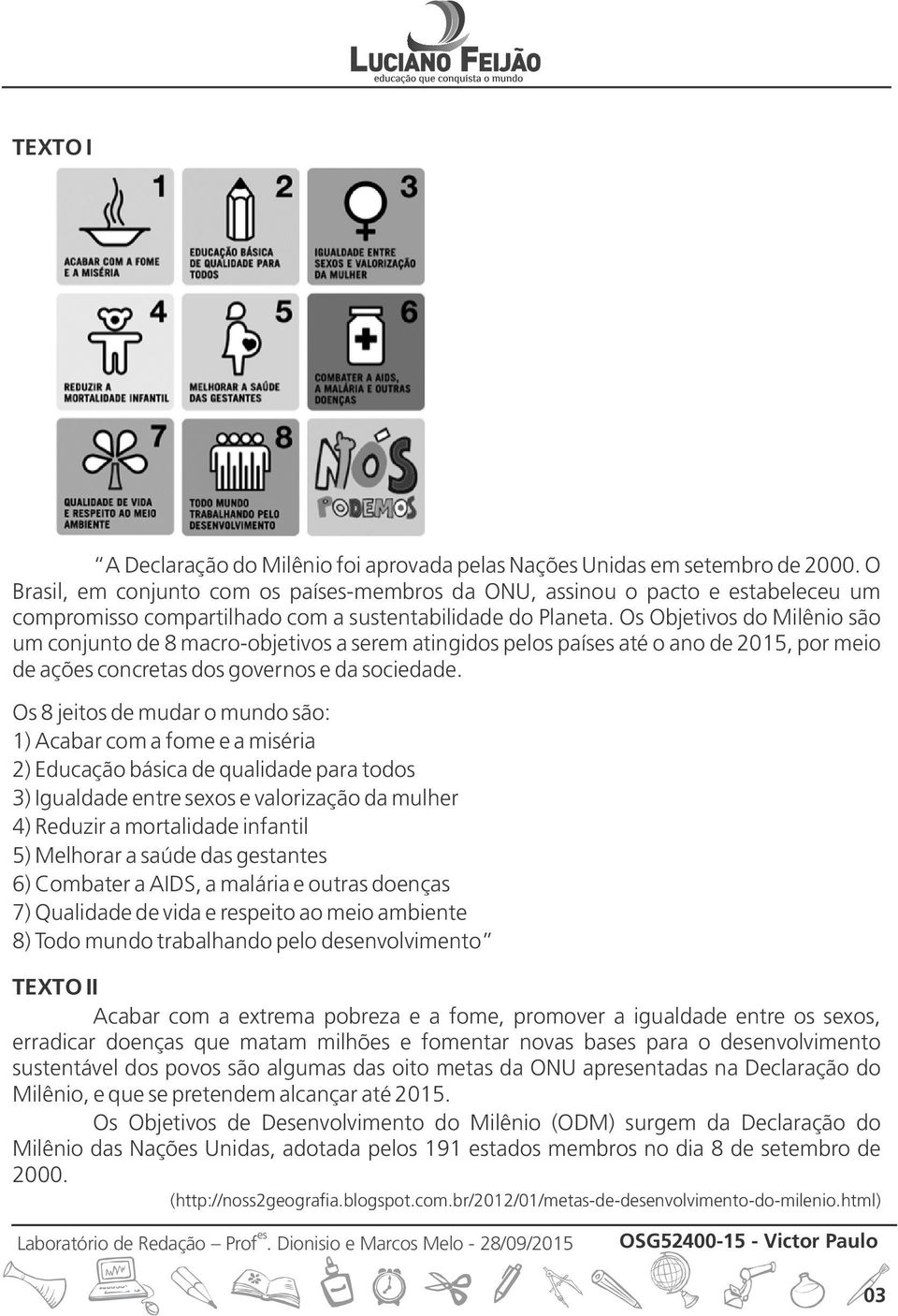 Os Objetivos do Milênio são um conjunto de 8 macro-objetivos a serem atingidos pelos país até o ano de 2015, por meio de açõ concretas dos governos e da sociedade.