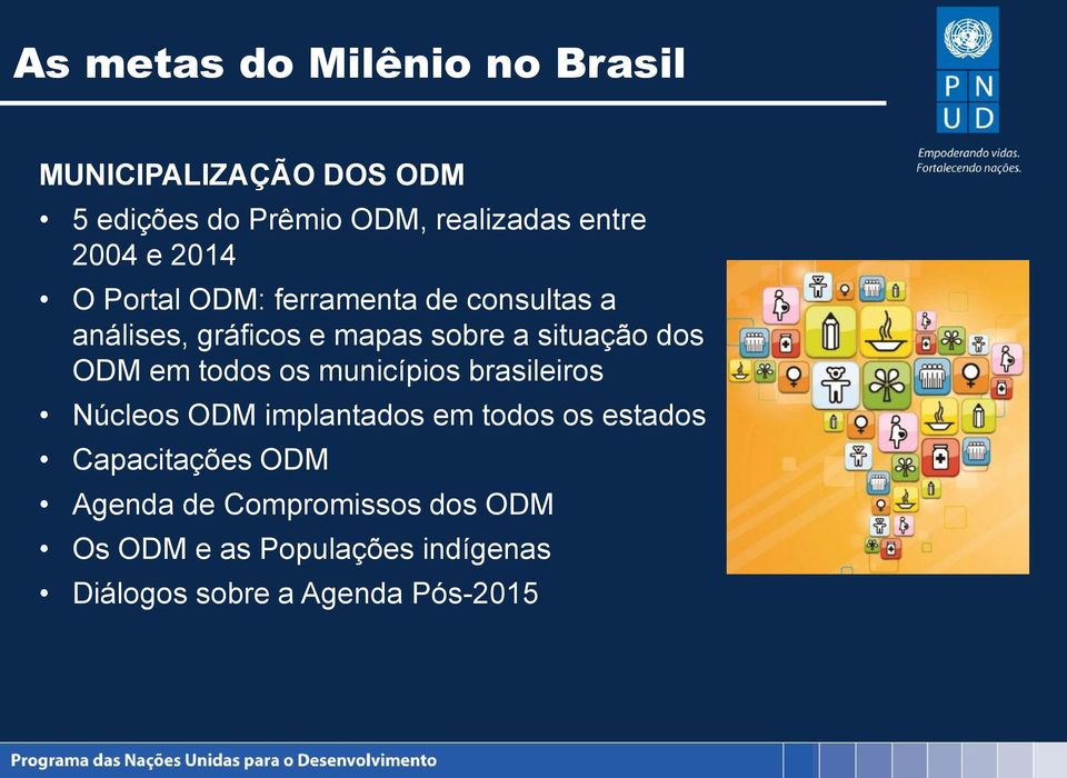 dos ODM em todos os municípios brasileiros Núcleos ODM implantados em todos os estados
