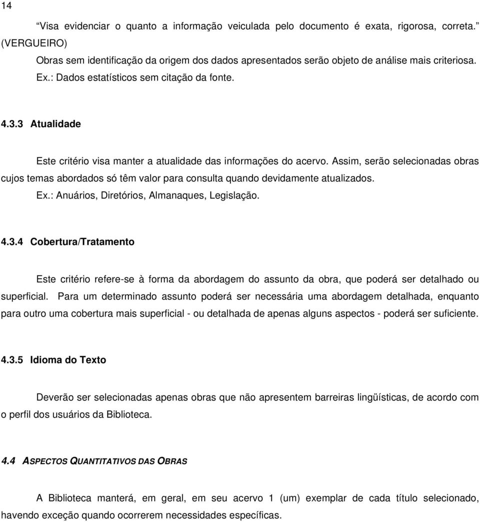 3 Atualidade Este critério visa manter a atualidade das informações do acervo. Assim, serão selecionadas obras cujos temas abordados só têm valor para consulta quando devidamente atualizados. Ex.