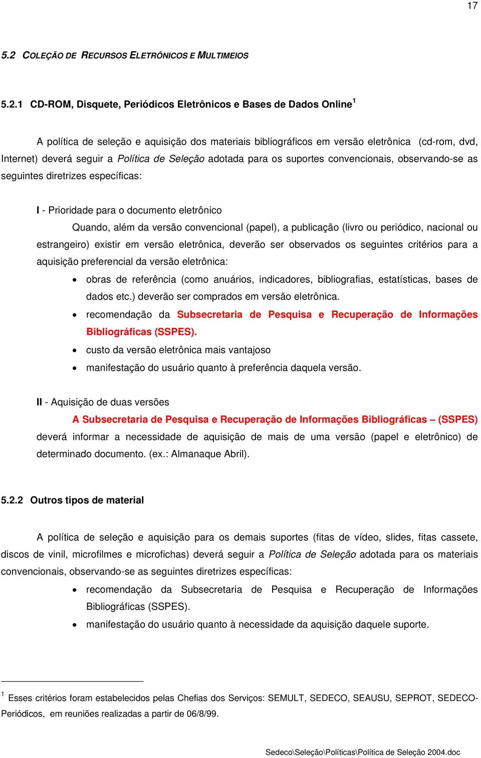 1 CD-ROM, Disquete, Periódicos Eletrônicos e Bases de Dados Online 1 A política de seleção e aquisição dos materiais bibliográficos em versão eletrônica (cd-rom, dvd, Internet) deverá seguir a