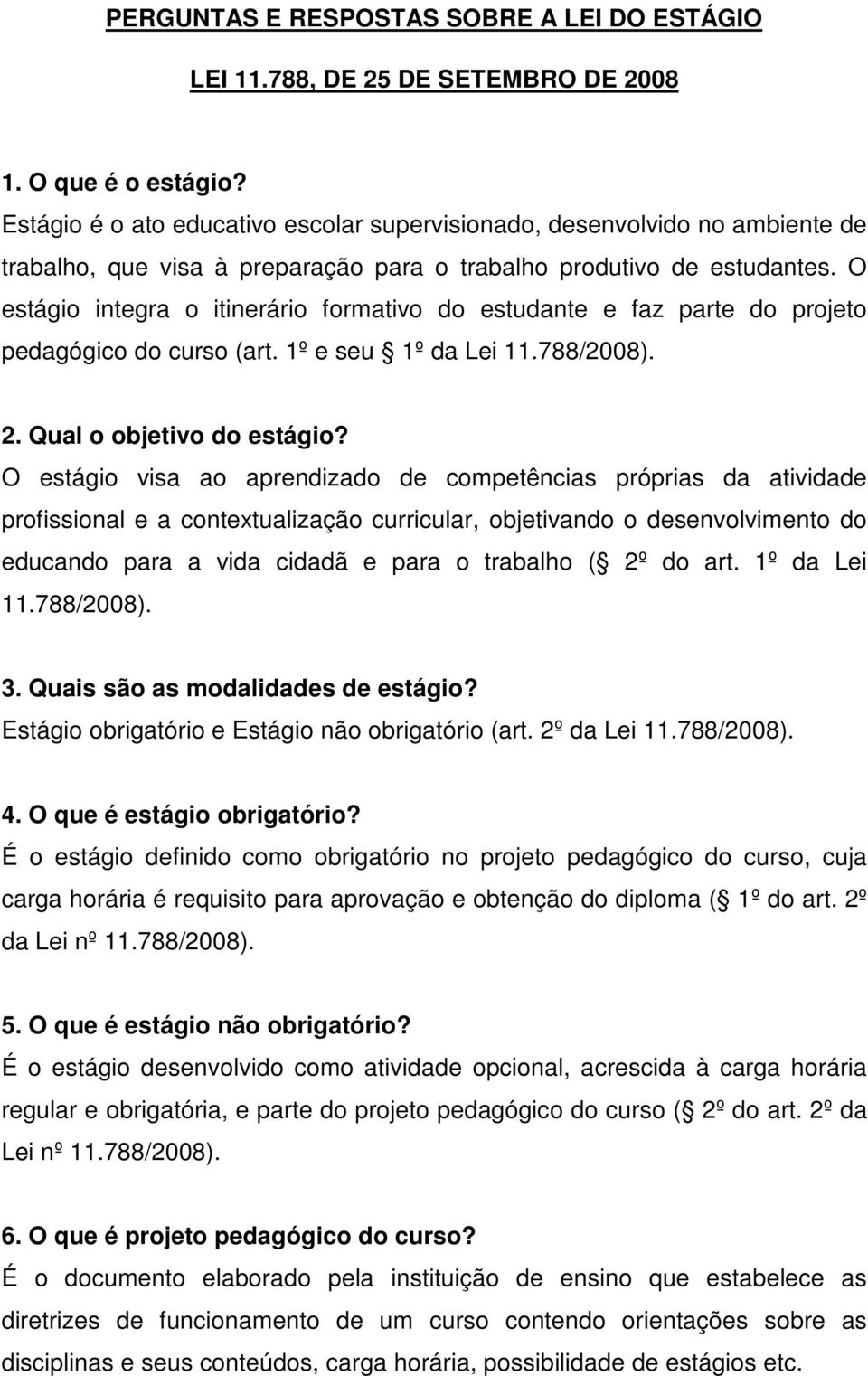 O estágio integra o itinerário formativo do estudante e faz parte do projeto pedagógico do curso (art. 1º e seu 1º da Lei 2. Qual o objetivo do estágio?