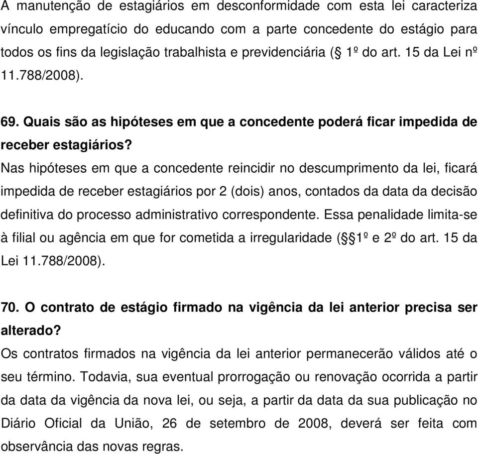 Nas hipóteses em que a concedente reincidir no descumprimento da lei, ficará impedida de receber estagiários por 2 (dois) anos, contados da data da decisão definitiva do processo administrativo