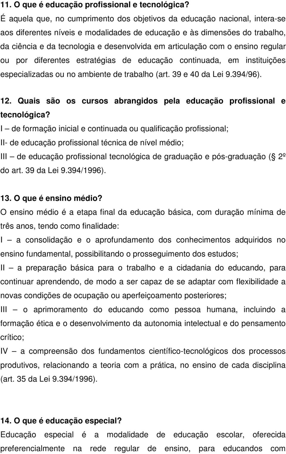 articulação com o ensino regular ou por diferentes estratégias de educação continuada, em instituições especializadas ou no ambiente de trabalho (art. 39 e 40 da Lei 9.394/96). 12.