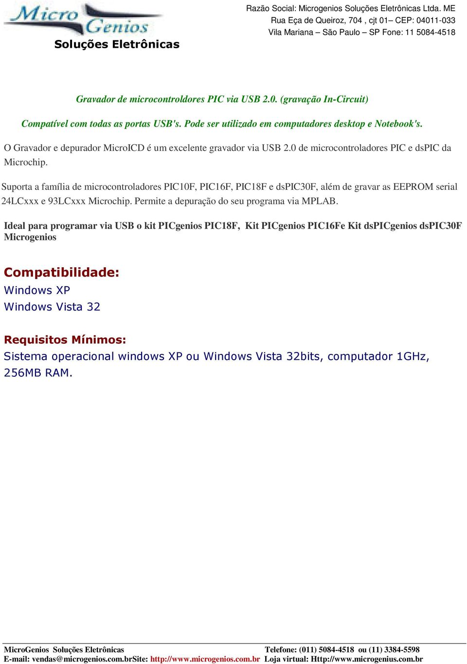 Suporta a família de microcontroladores PIC10F, PIC16F, PIC18F e dspic30f, além de gravar as EEPROM serial 24LCxxx e 93LCxxx Microchip.