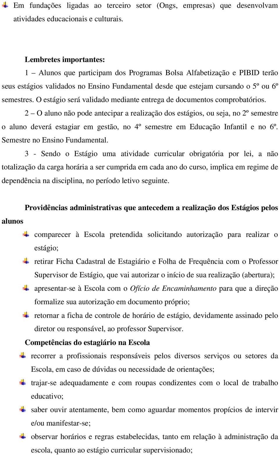 O estágio será validado mediante entrega de documentos comprobatórios.