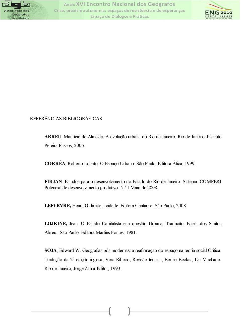 O direito à cidade. Editora Centauro, São Paulo, 2008. LOJKINE, Jean. O Estado Capitalista e a questão Urbana. Tradução: Estela dos Santos Abreu. São Paulo. Editora Martins Fontes, 1981.