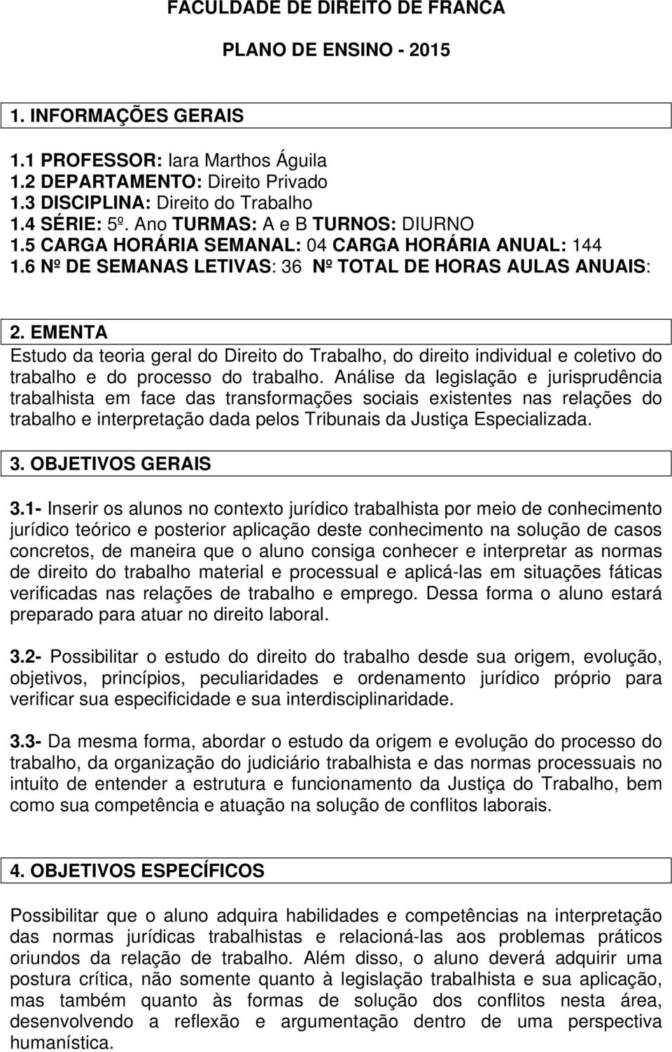 EMENTA Estudo da teoria geral do Direito do Trabalho, do direito individual e coletivo do trabalho e do processo do trabalho.