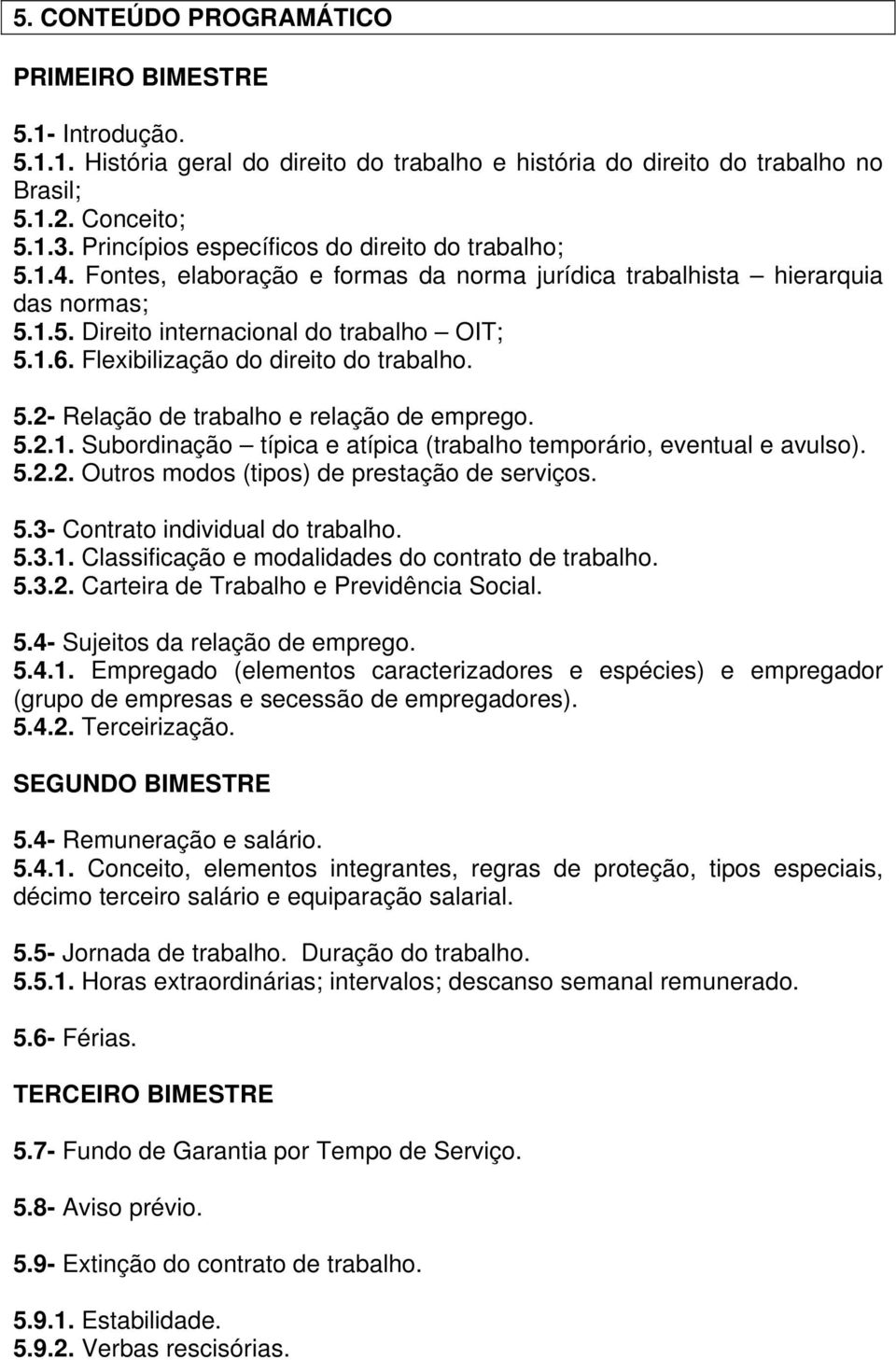 Flexibilização do direito do trabalho. 5.2- Relação de trabalho e relação de emprego. 5.2.1. Subordinação típica e atípica (trabalho temporário, eventual e avulso). 5.2.2. Outros modos (tipos) de prestação de serviços.