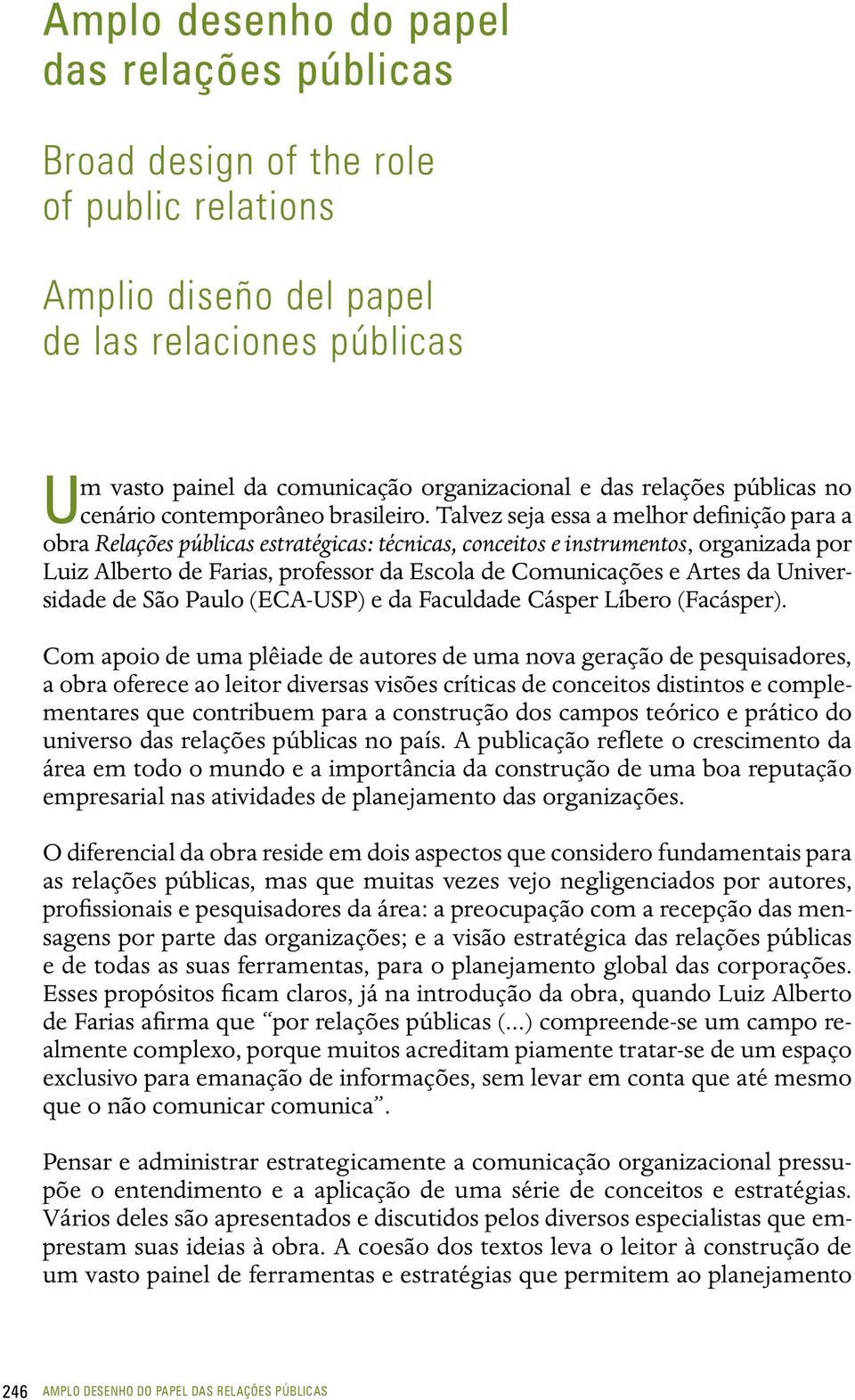 Talvez seja essa a melhor definição para a obra Relações públicas estratégicas: técnicas, conceitos e instrumentos, organizada por Luiz Alberto de Farias, professor da Escola de Comunicações e Artes