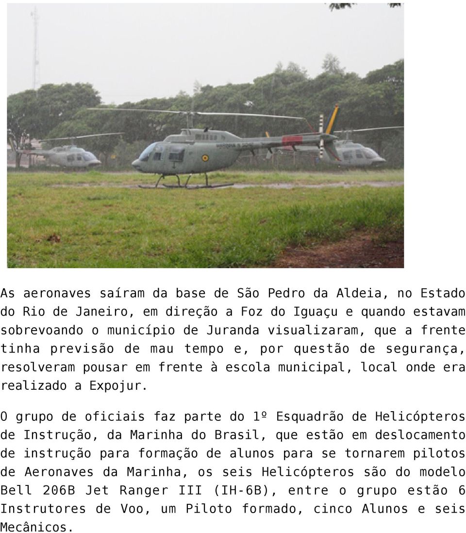 O grupo de oficiais faz parte do 1º Esquadrão de Helicópteros de Instrução, da Marinha do Brasil, que estão em deslocamento de instrução para formação de alunos para se