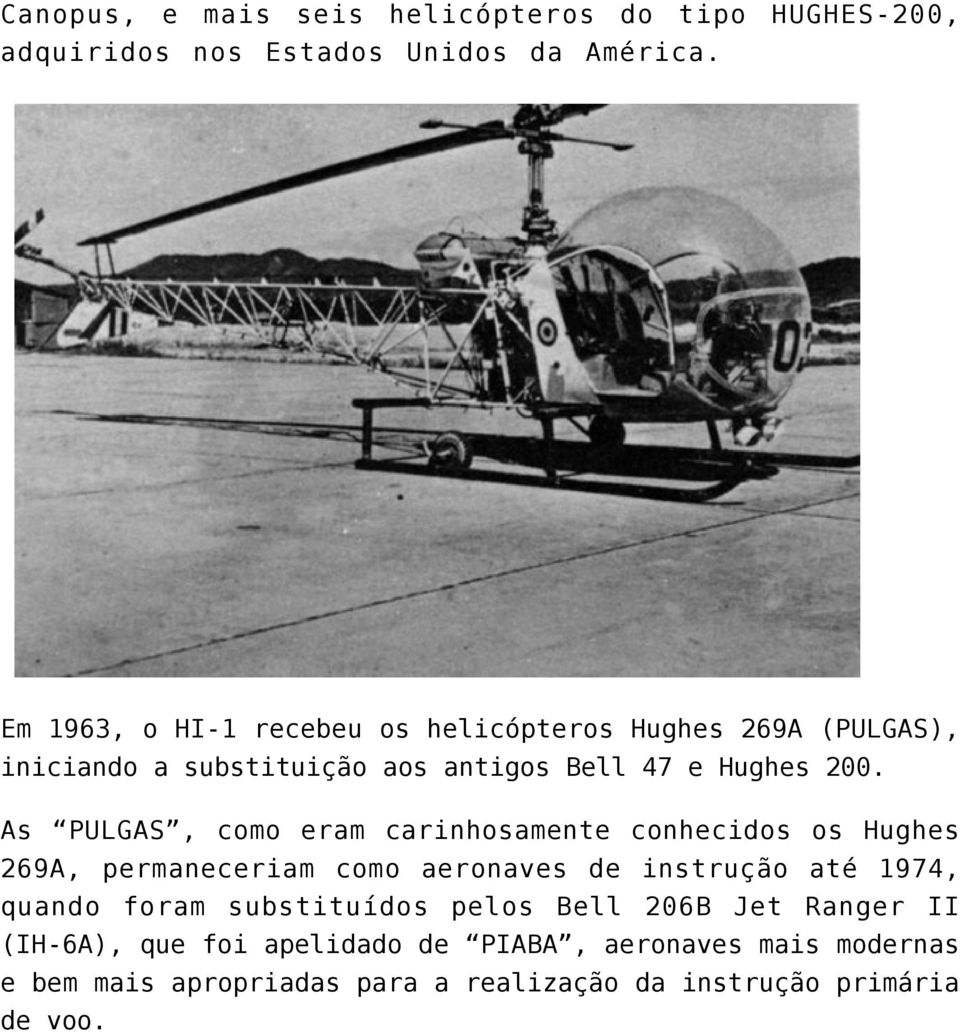200. As PULGAS, como eram carinhosamente conhecidos os Hughes 269A, permaneceriam como aeronaves de instrução até 1974, quando
