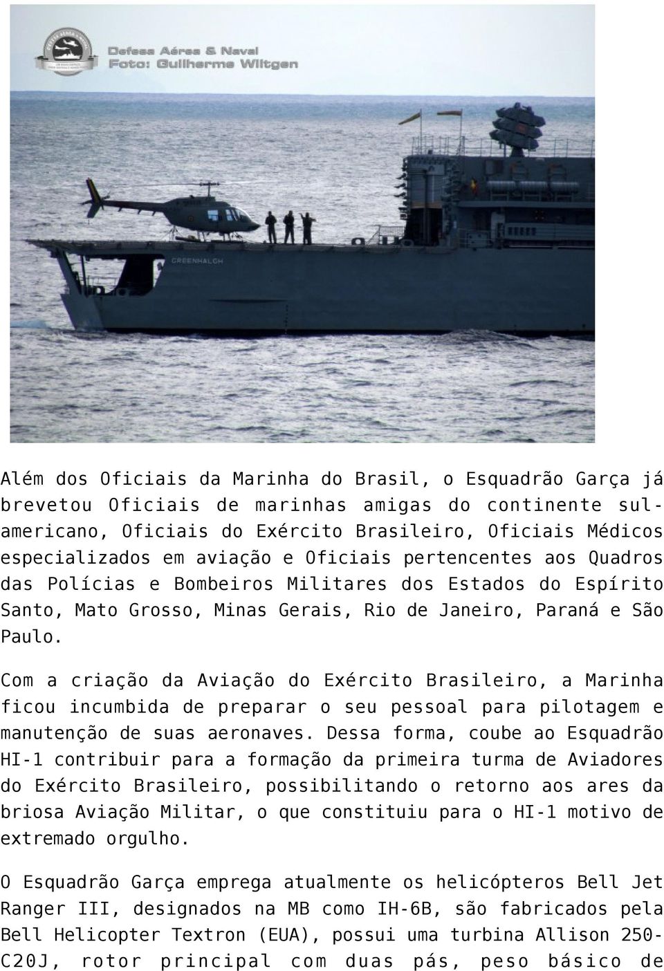 Com a criação da Aviação do Exército Brasileiro, a Marinha ficou incumbida de preparar o seu pessoal para pilotagem e manutenção de suas aeronaves.