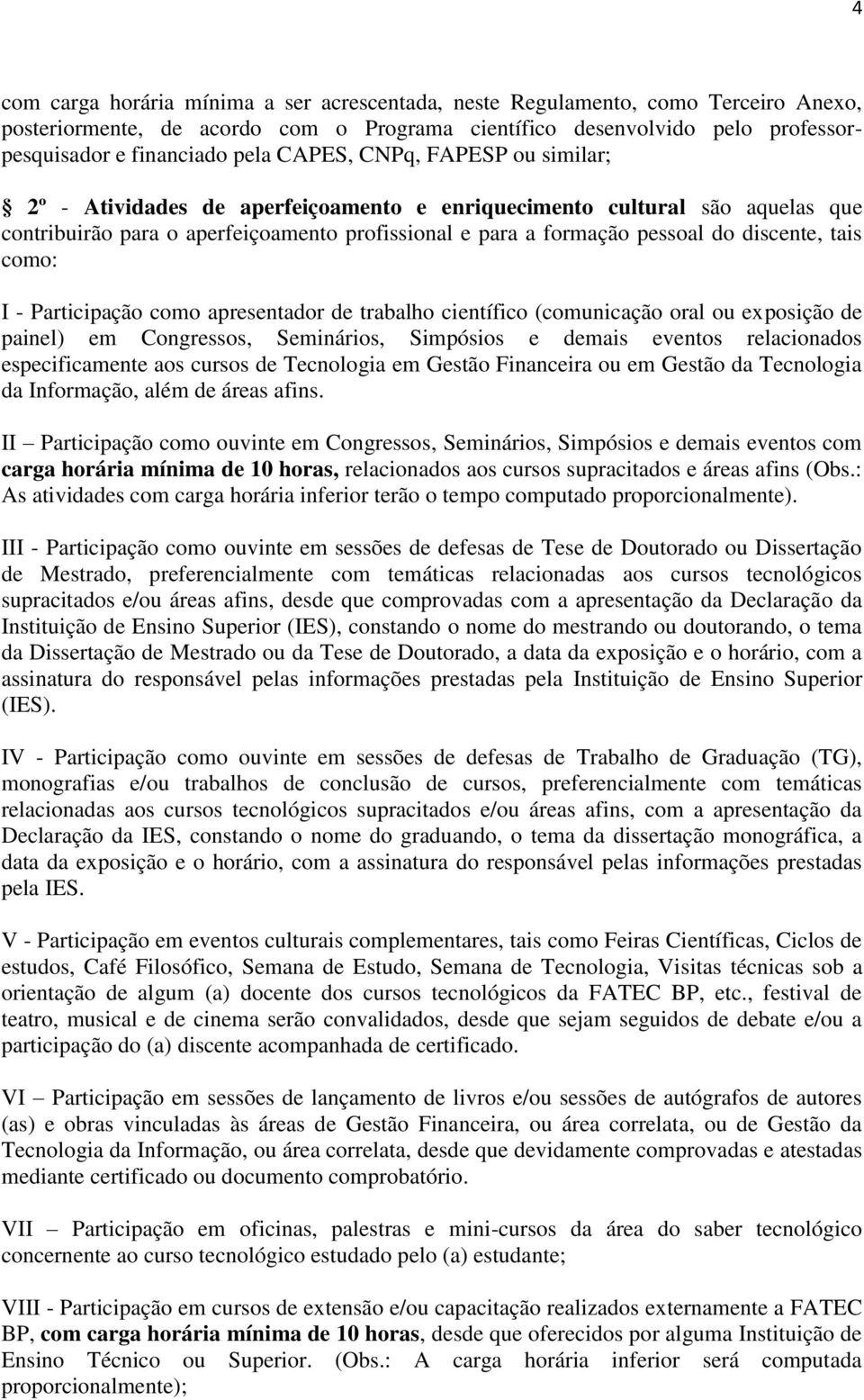 tais como: I - Participação como apresentador de trabalho científico (comunicação oral ou exposição de painel) em Congressos, Seminários, Simpósios e demais eventos relacionados especificamente aos