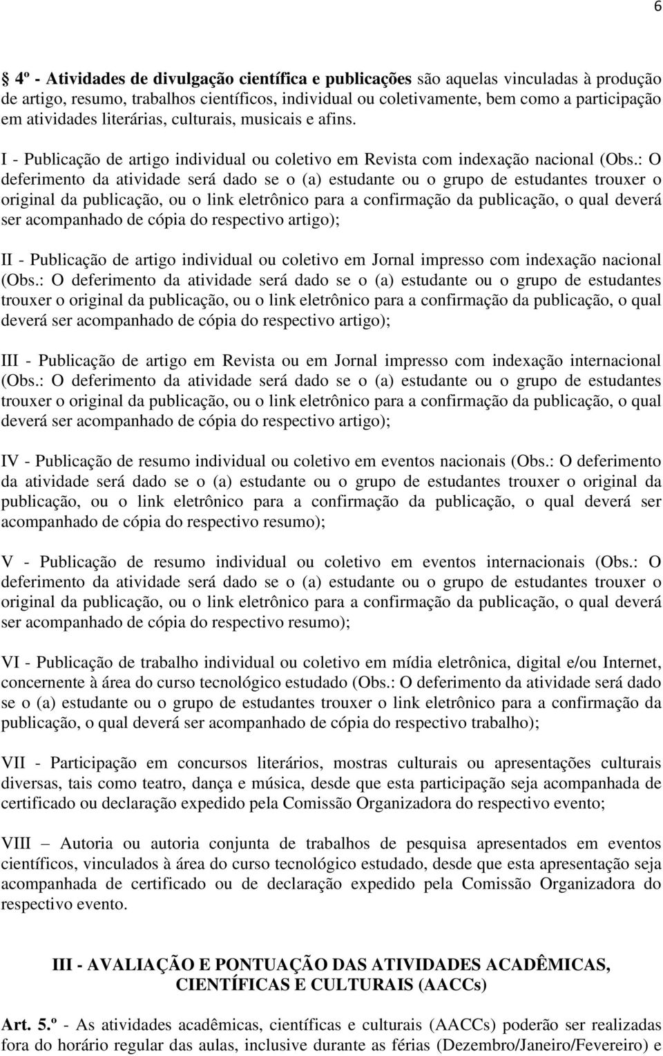 : O deferimento da atividade será dado se o (a) estudante ou o grupo de estudantes trouxer o original da publicação, ou o link eletrônico para a confirmação da publicação, o qual deverá ser