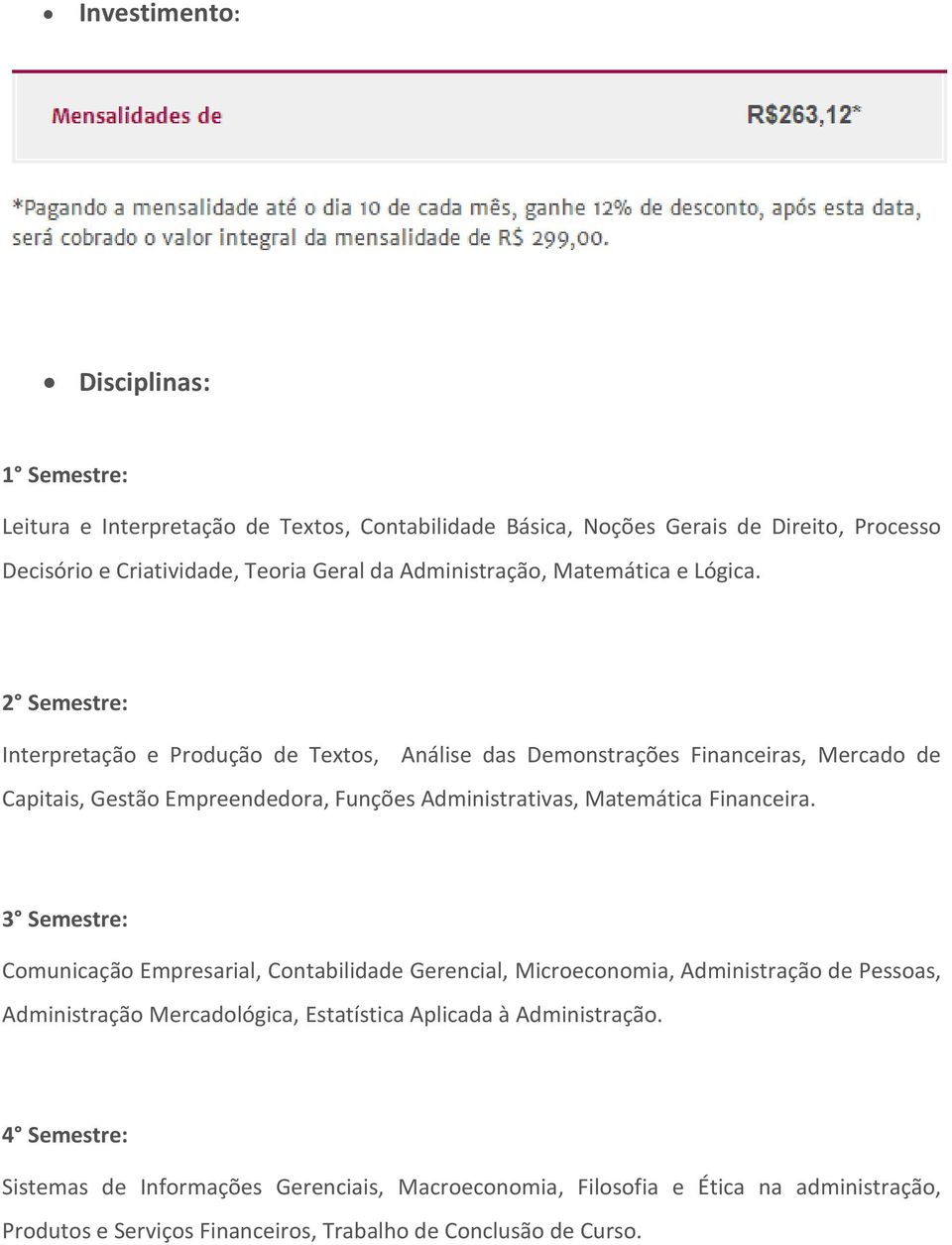 2 Semestre: Interpretação e Produção de Textos, Análise das Demonstrações Financeiras, Mercado de Capitais, Gestão Empreendedora, Funções Administrativas, Matemática Financeira.