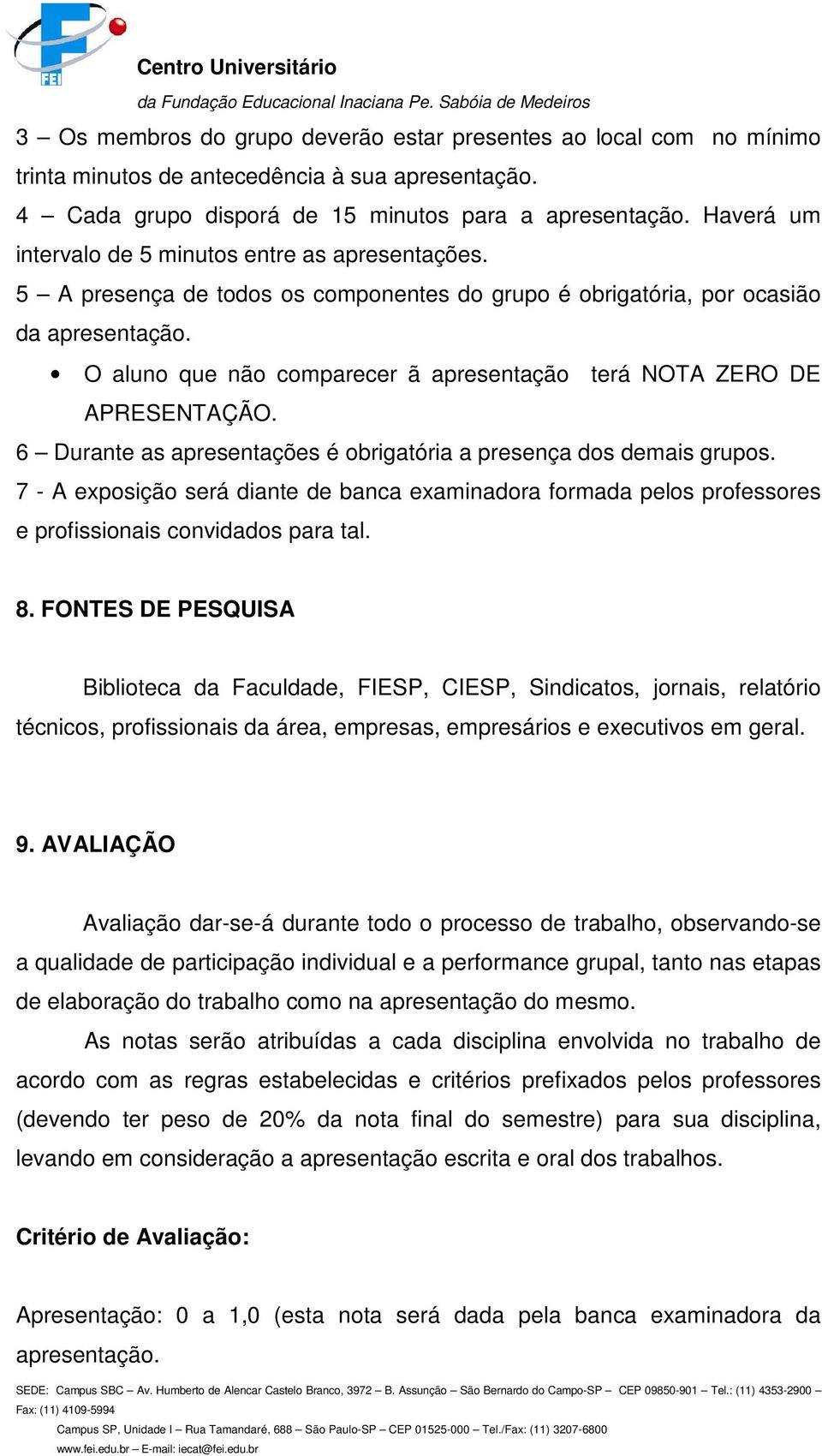 O aluno que não comparecer ã apresentação terá NOTA ZERO DE APRESENTAÇÃO. 6 Durante as apresentações é obrigatória a presença dos demais grupos.