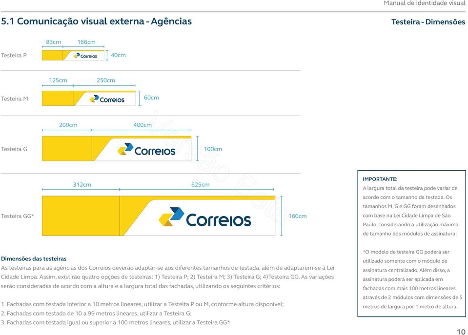 Dimensões das testeiras As testeiras para as agências dos Correios deverão adaptar-se aos diferentes tamanhos de testada, além de adaptarem-se à Lei Cidade Limpa.