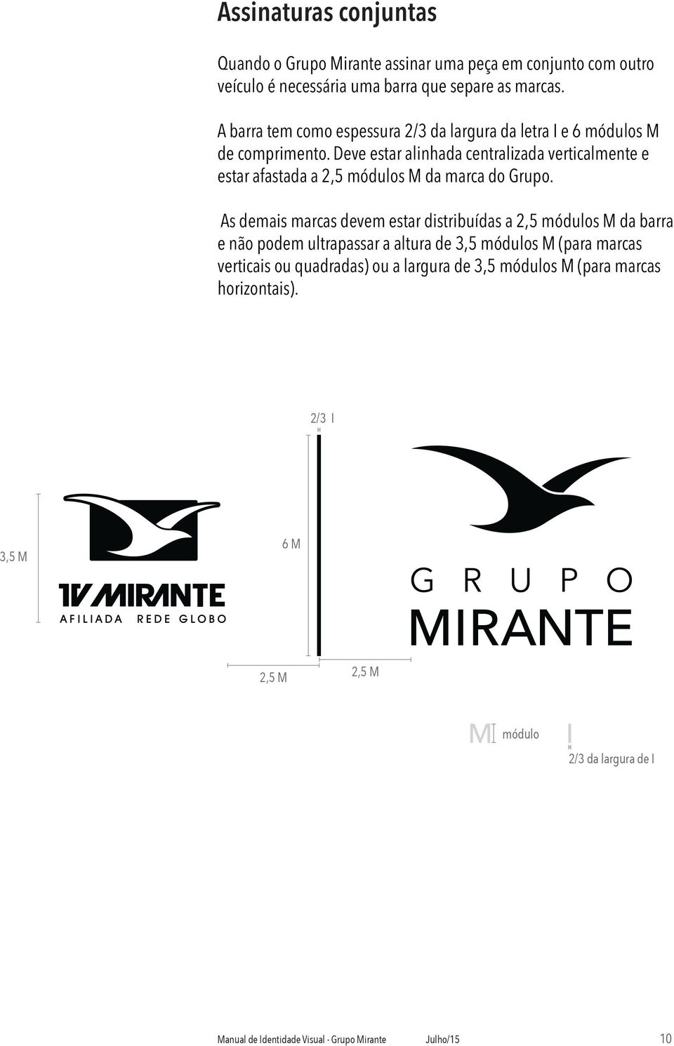 Deve estar alinhada centralizada verticalmente e estar afastada a 2,5 módulos M da marca do Grupo.