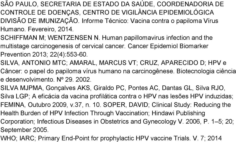 SILVA, ANTONIO MTC; AMARAL, MARCUS VT; CRUZ, APARECIDO D; HPV e Câncer: o papel do papiloma vírus humano na carcinogênese. Biotecnologia ciência e desenvolvimento. Nº 29. 2002.