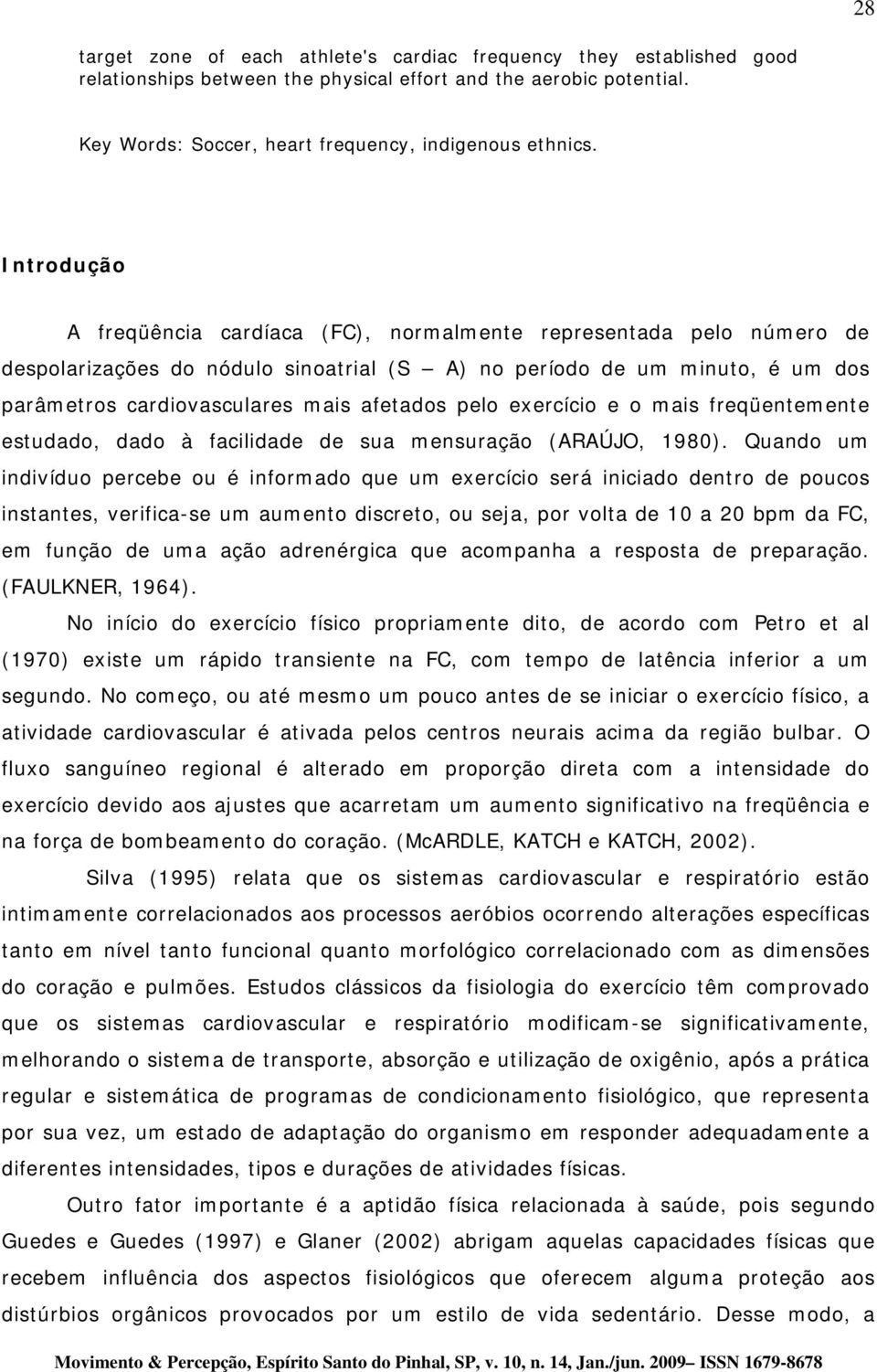 pelo exercício e o mais freqüentemente estudado, dado à facilidade de sua mensuração (ARAÚJO, 1980).