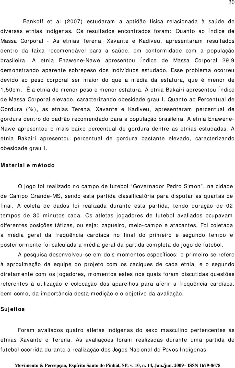 população brasileira. A etnia Enawene-Nawe apresentou Índice de Massa Corporal 29,9 demonstrando aparente sobrepeso dos indivíduos estudado.