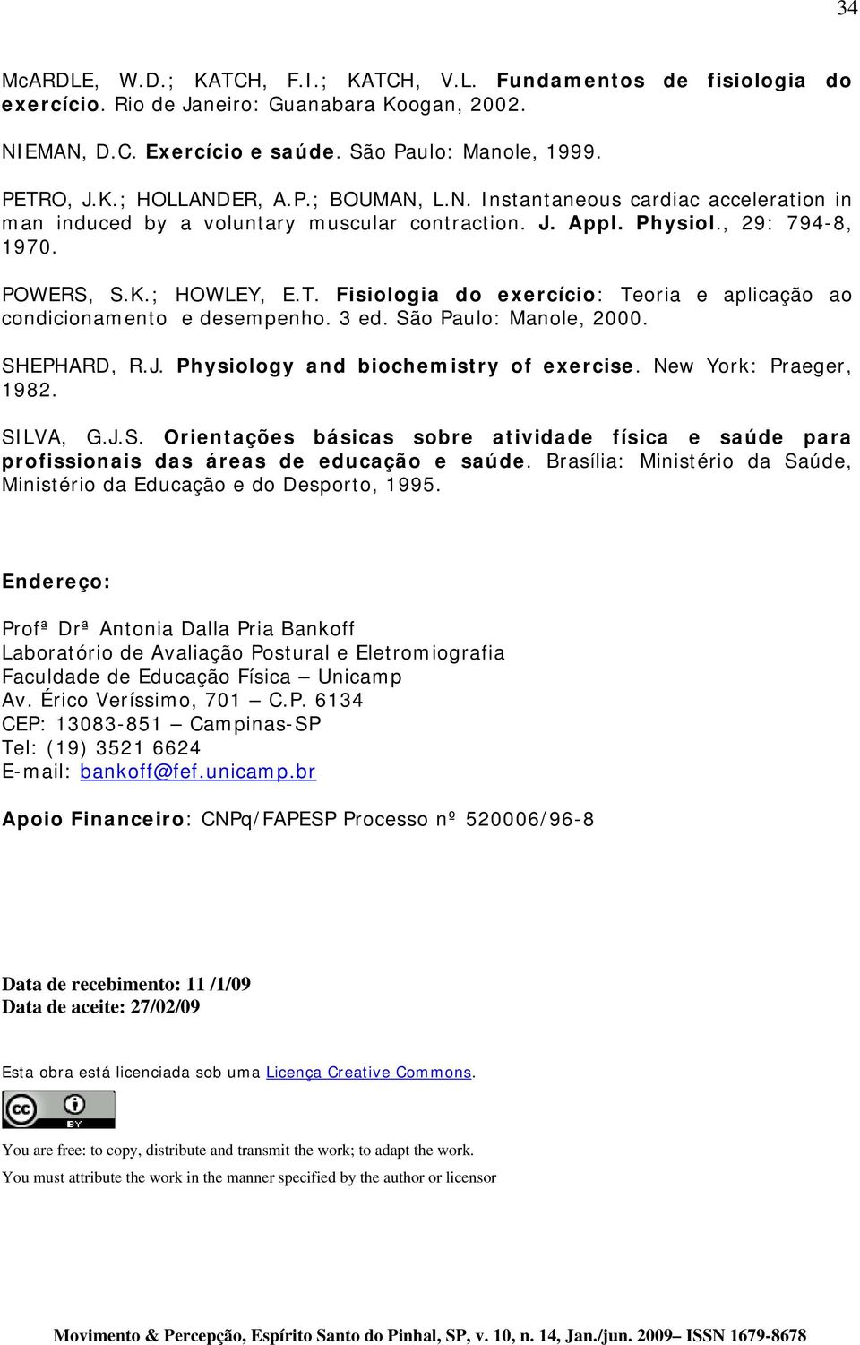 Fisiologia do exercício: Teoria e aplicação ao condicionamento e desempenho. 3 ed. São Paulo: Manole, 2000. SHEPHARD, R.J. Physiology and biochemistry of exercise. New York: Praeger, 1982. SILVA, G.J.S. Orientações básicas sobre atividade física e saúde para profissionais das áreas de educação e saúde.