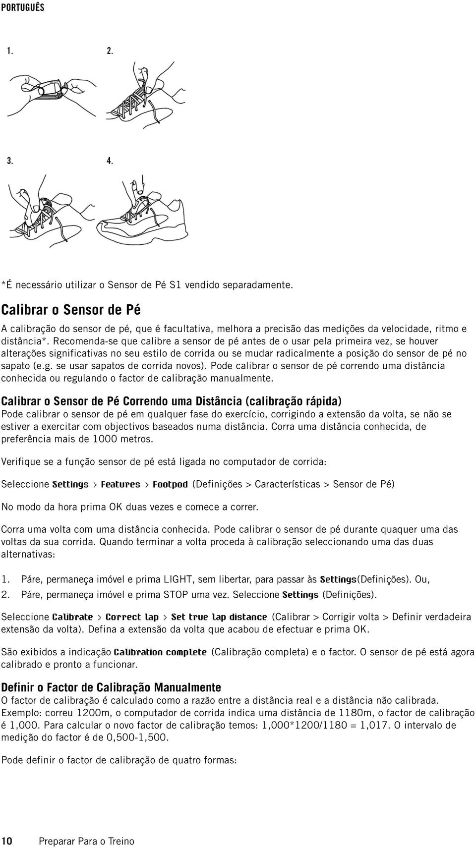 Recomenda-se que calibre a sensor de pé antes de o usar pela primeira vez, se houver alterações significativas no seu estilo de corrida ou se mudar radicalmente a posição do sensor de pé no sapato (e.