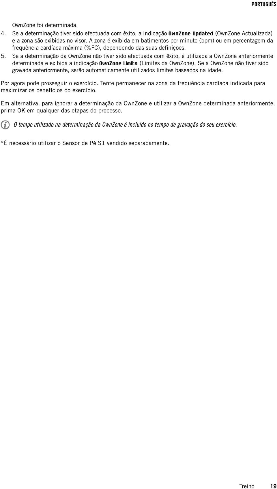 Se a determinação da OwnZone não tiver sido efectuada com êxito, é utilizada a OwnZone anteriormente determinada e exibida a indicação OwnZone Limits (Limites da OwnZone).