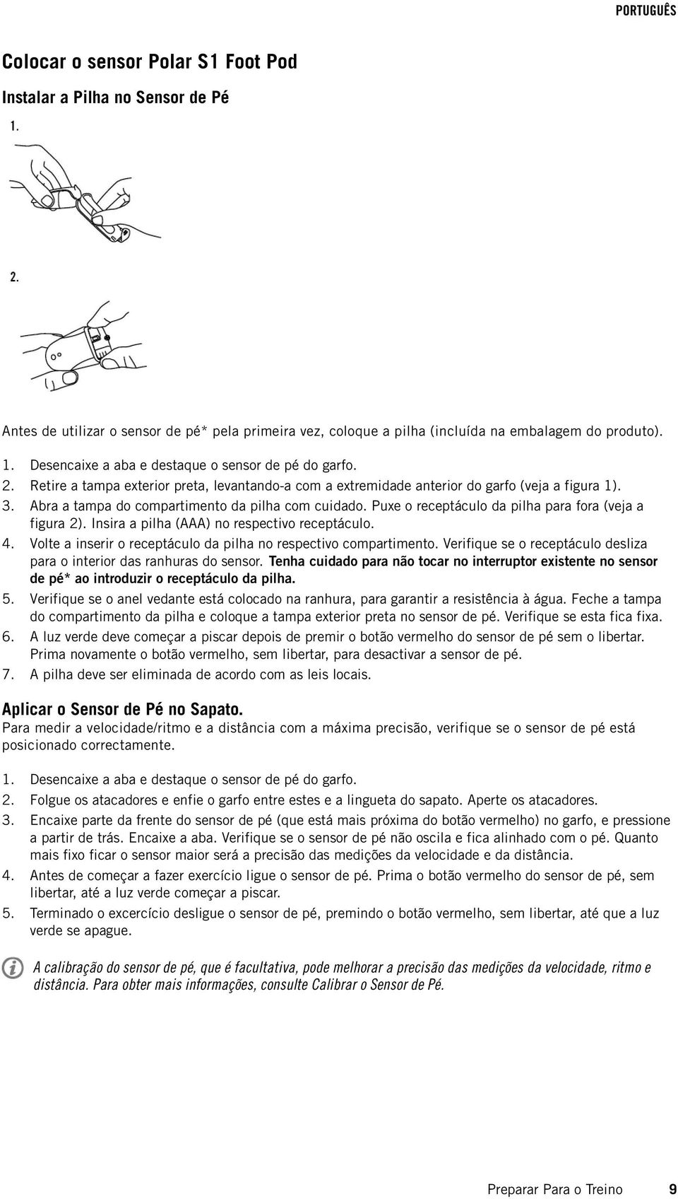 Abra a tampa do compartimento da pilha com cuidado. Puxe o receptáculo da pilha para fora (veja a figura 2). Insira a pilha (AAA) no respectivo receptáculo.