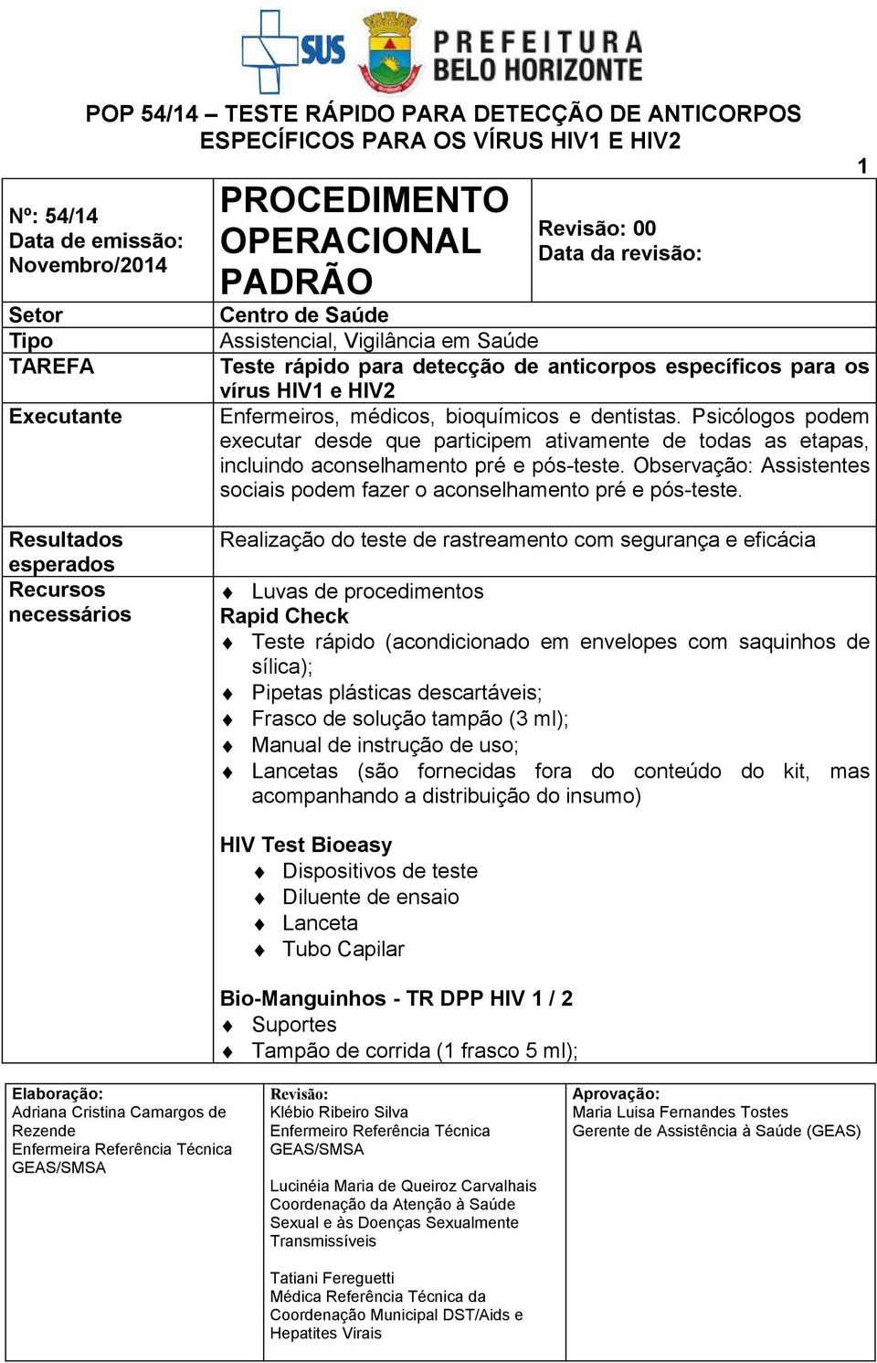 Psicólogos podem executar desde que participem ativamente de todas as etapas, incluindo aconselhamento pré e pós-teste. Observação: Assistentes sociais podem fazer o aconselhamento pré e pós-teste.