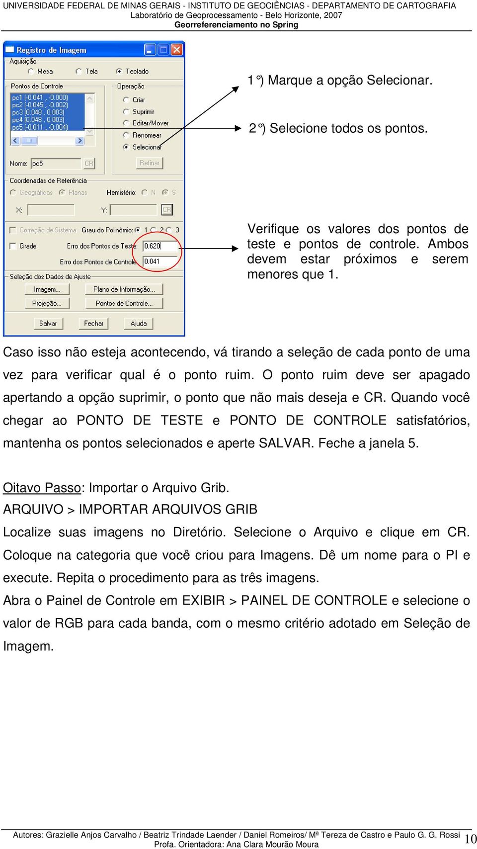 O ponto ruim deve ser apagado apertando a opção suprimir, o ponto que não mais deseja e CR.