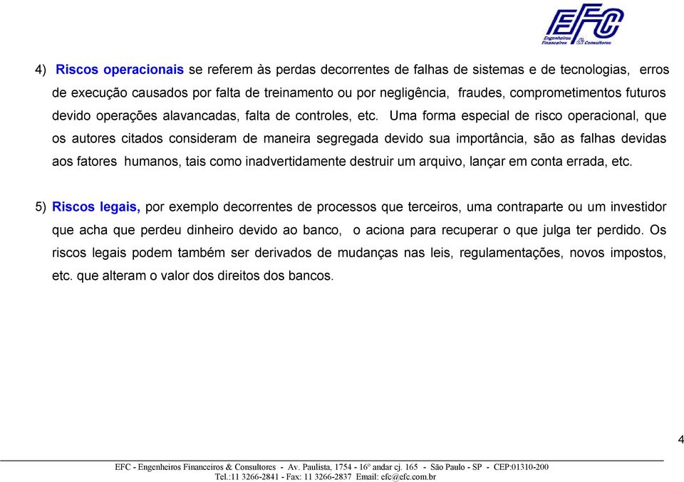 Uma forma especial de risco operacional, que os autores citados consideram de maneira segregada devido sua importância, são as falhas devidas aos fatores humanos, tais como inadvertidamente destruir