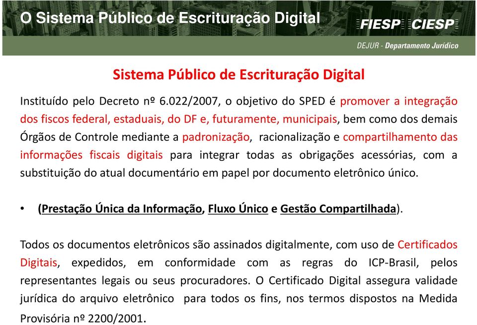 compartilhamento das informações fiscais digitais para integrar todas as obrigações acessórias, com a substituição do atual documentário em papel por documento eletrônico único.