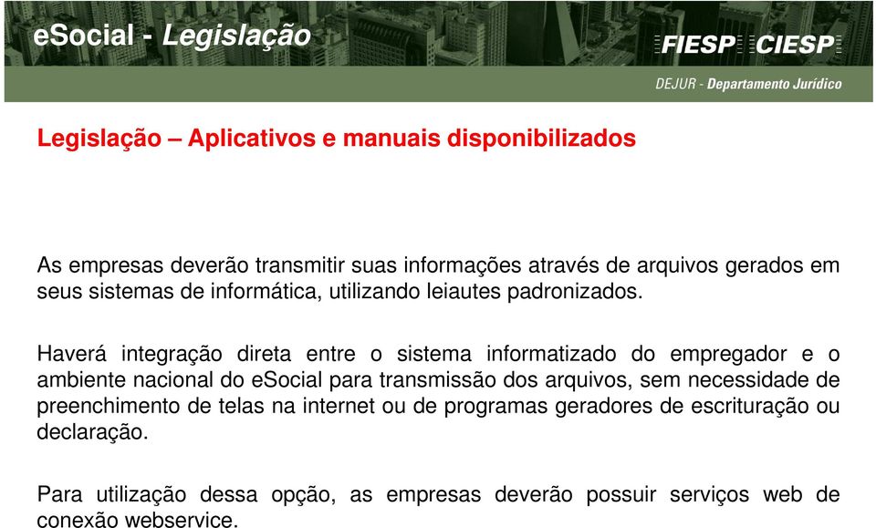 Haverá integração direta entre o sistema informatizado do empregador e o ambiente nacional do esocial para transmissão dos arquivos, sem