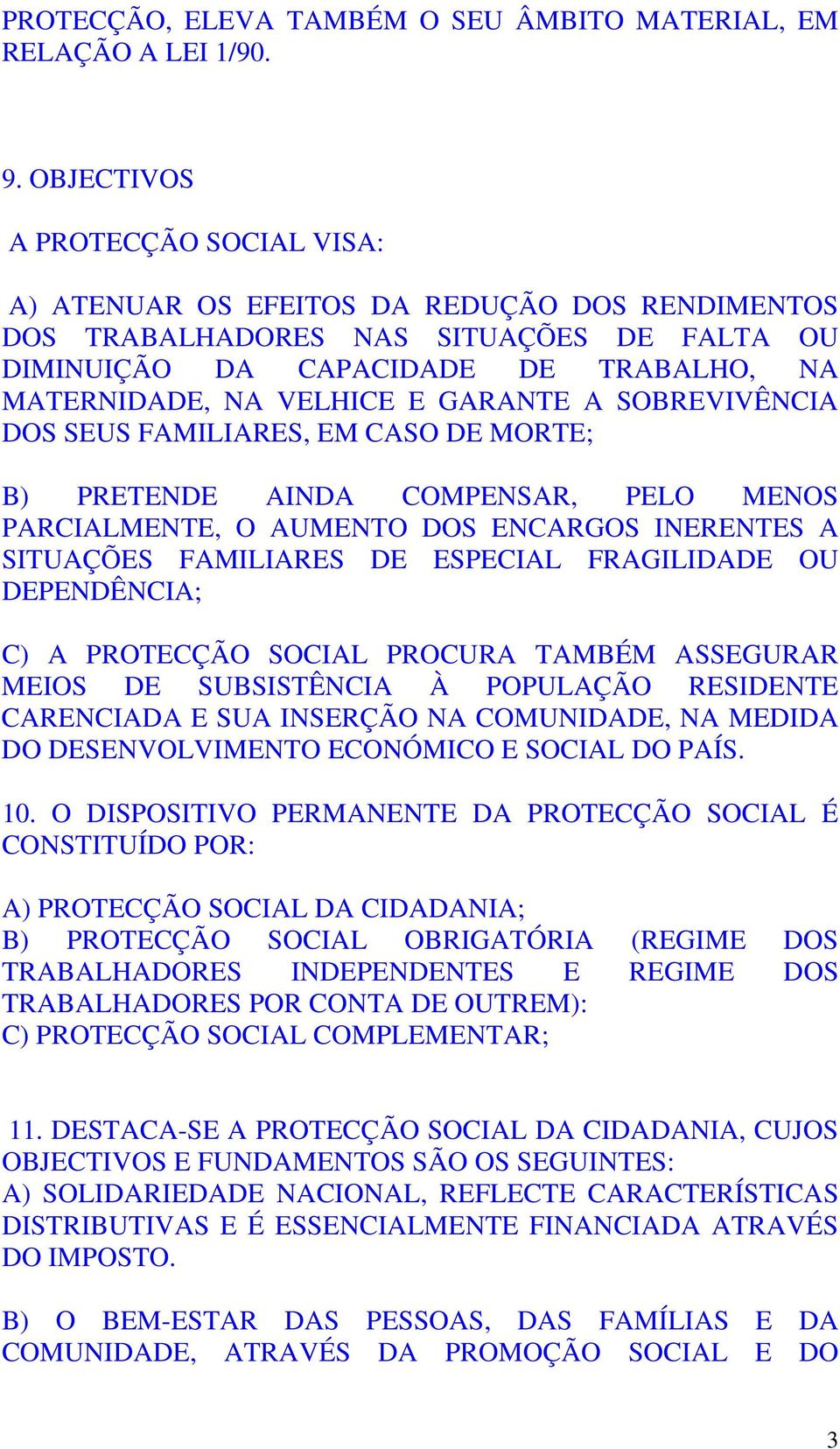 GARANTE A SOBREVIVÊNCIA DOS SEUS FAMILIARES, EM CASO DE MORTE; B) PRETENDE AINDA COMPENSAR, PELO MENOS PARCIALMENTE, O AUMENTO DOS ENCARGOS INERENTES A SITUAÇÕES FAMILIARES DE ESPECIAL FRAGILIDADE OU