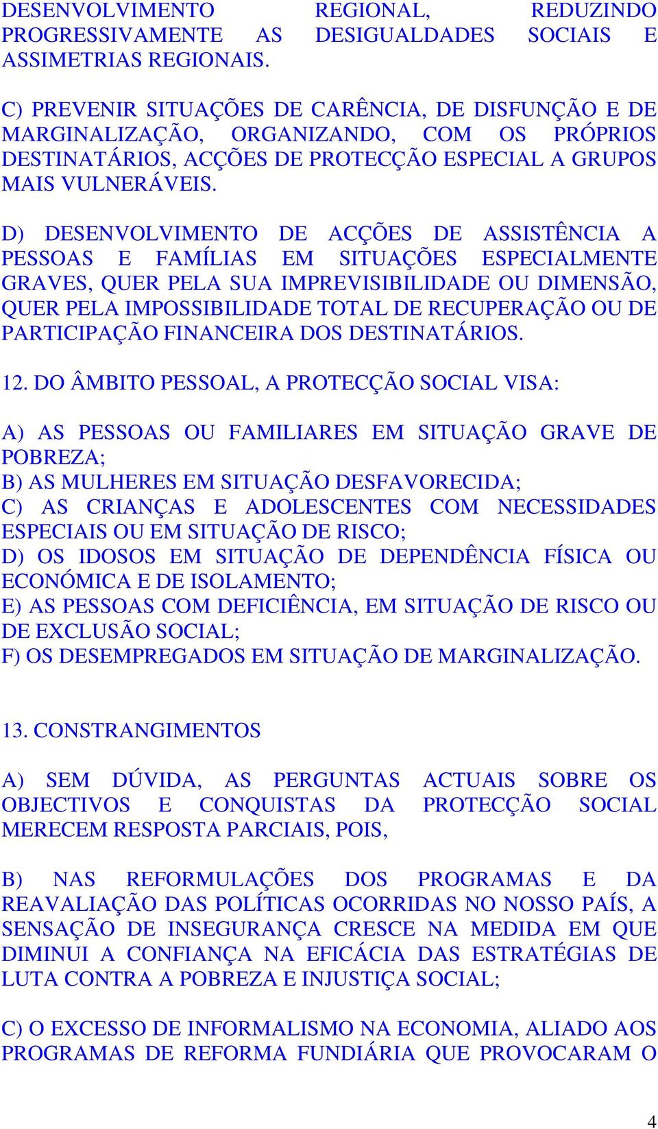 D) DESENVOLVIMENTO DE ACÇÕES DE ASSISTÊNCIA A PESSOAS E FAMÍLIAS EM SITUAÇÕES ESPECIALMENTE GRAVES, QUER PELA SUA IMPREVISIBILIDADE OU DIMENSÃO, QUER PELA IMPOSSIBILIDADE TOTAL DE RECUPERAÇÃO OU DE