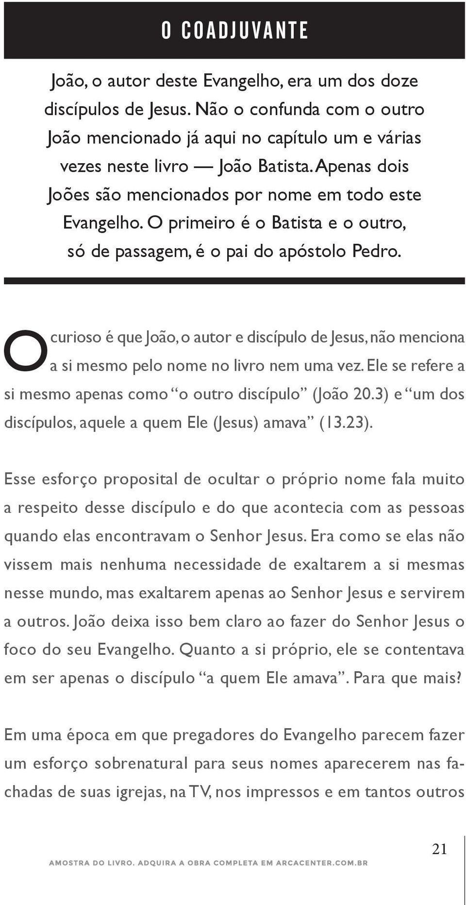 O curioso é que João, o autor e discípulo de Jesus, não menciona a si mesmo pelo nome no livro nem uma vez. Ele se refere a si mesmo apenas como o outro discípulo (João 20.