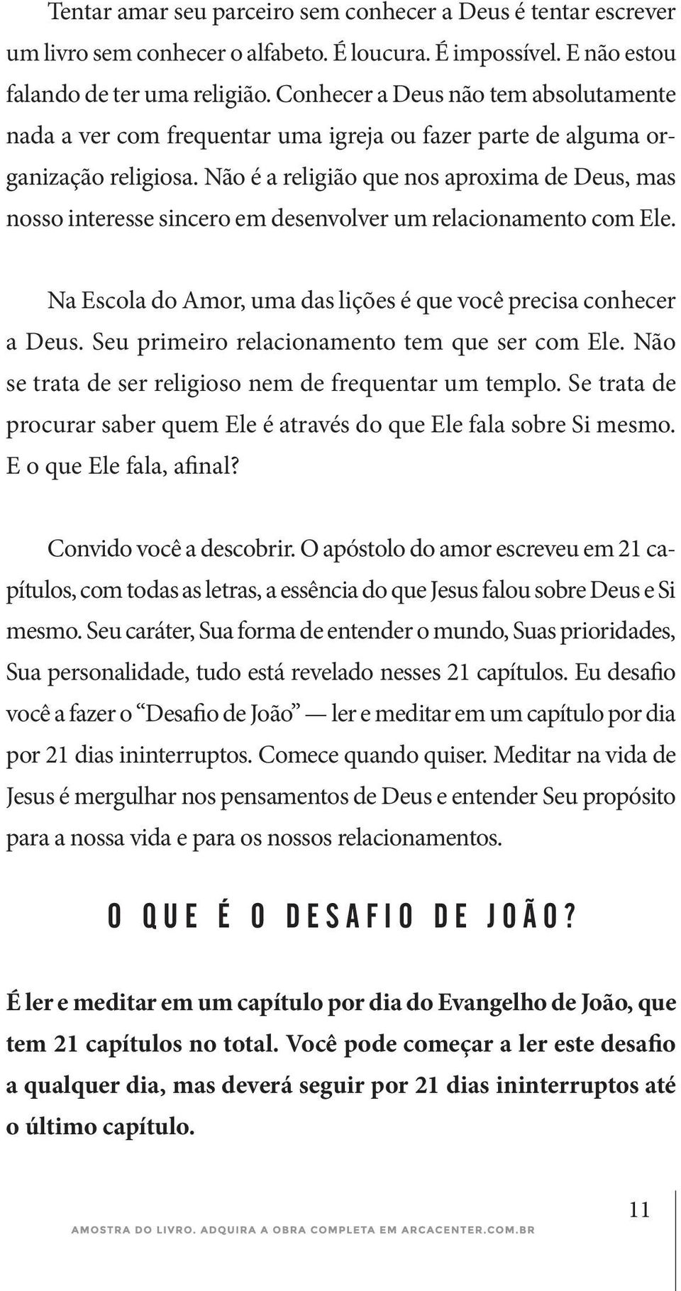 Não é a religião que nos aproxima de Deus, mas nosso interesse sincero em desenvolver um relacionamento com Ele. Na Escola do Amor, uma das lições é que você precisa conhecer a Deus.