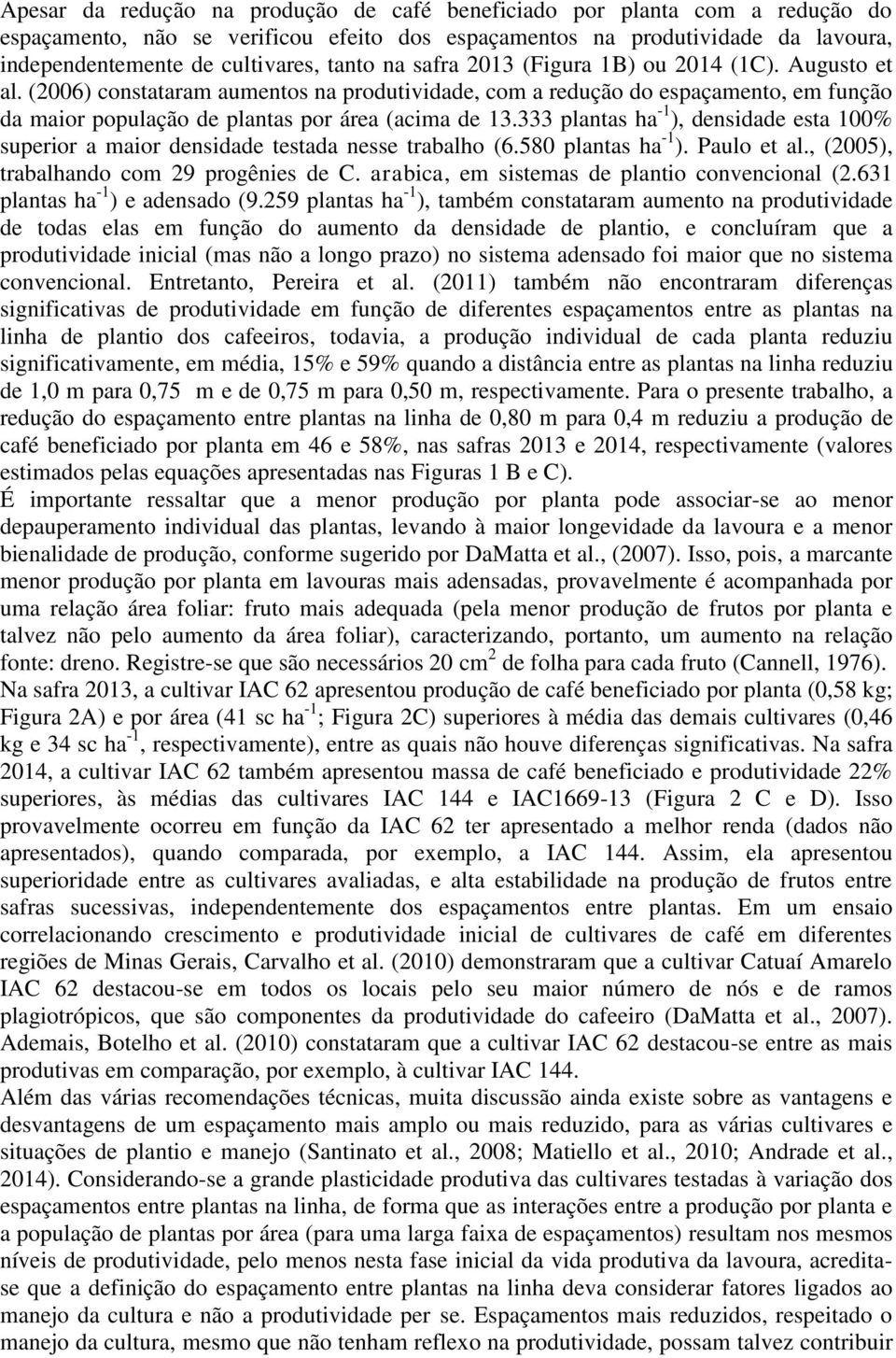 333 plnts h -1 ), densidde est % superior mior densidde testd nesse trlho (6.5 plnts h -1 ). Pulo et l., (5), trlhndo com 29 progênies de C. ric, em sistems de plntio convencionl (2.