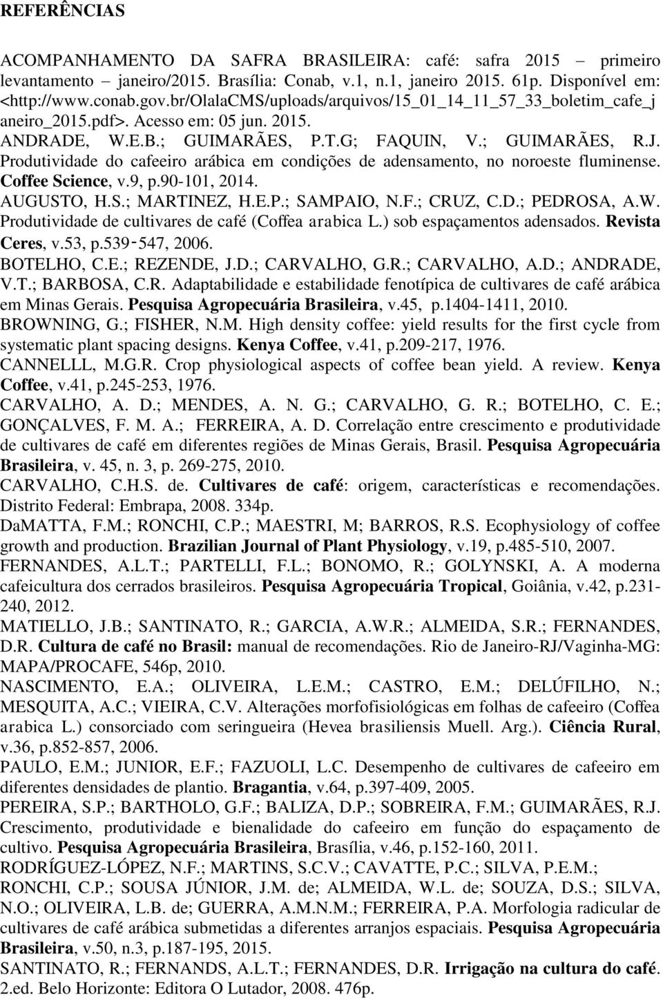Produtividde do cfeeiro ráic em condições de densmento, no noroeste fluminense. Coffee Science, v.9, p.9-11, 14. AUGUSTO, H.S.; MARTINEZ, H.E.P.; SAMPAIO, N.F.; CRUZ, C.D.; PEDROSA, A.W.