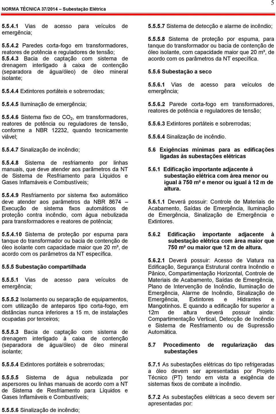 5.5.1 Vias de acesso para veículos de 5.5.5.2 Isolamento ou separação de equipamentos, com utilização de anteparos tipo corta-fogo, em distâncias nunca inferiores a 15 m, de instalações ocupadas por terceiros; 5.