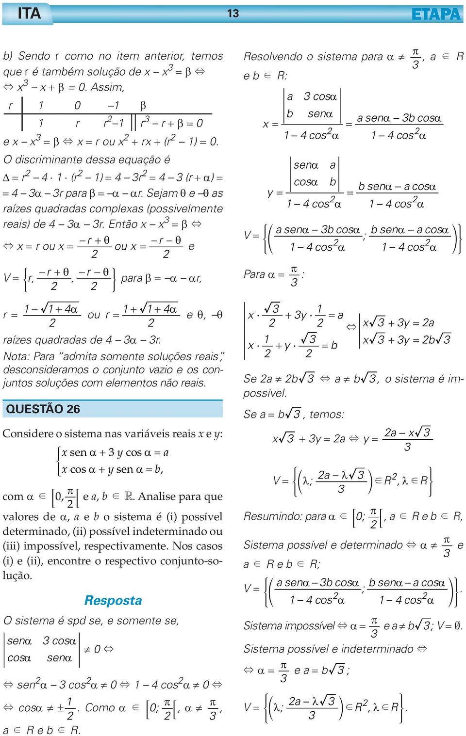 Nota: Para admita somente soluções reais, desconsideramos o conjunto vazio e os conjuntos soluções com elementos não reais.