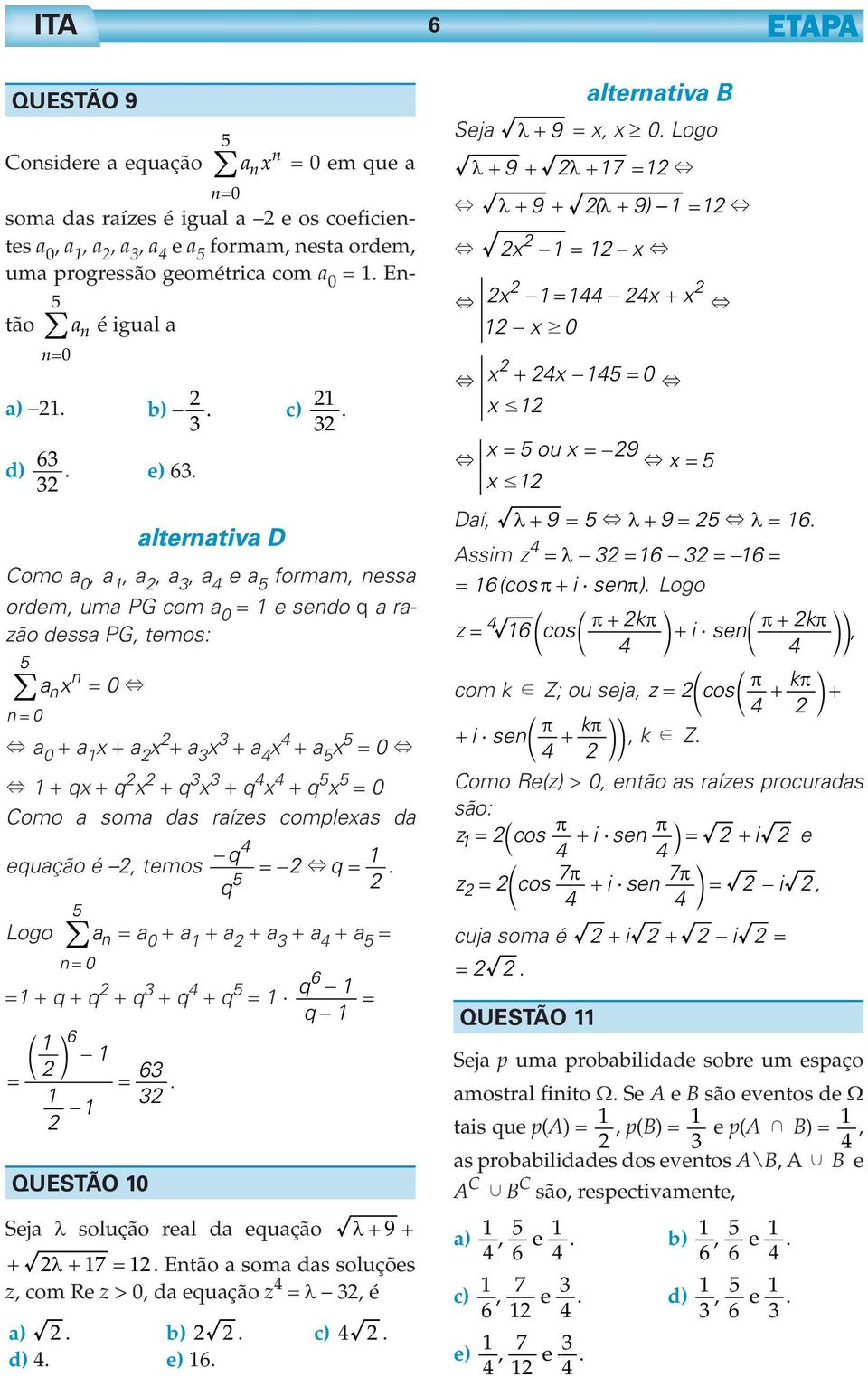 alternativa D Como a, a, a, a, a e a formam, nessa ordem, uma PG com a e sendo q a razão dessa PG, temos: / ax n n n a a x a x a x a x a x qx q x q x q x q x Como a soma das raízes complexas da q