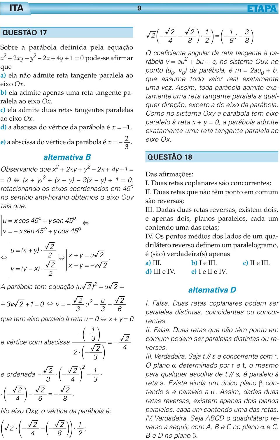 alternativa B Observando que x xy y x y (x y) (x y) (x y), rotacionando os eixos coordenados em o no sentido anti-horário obtemos o eixo Ouv tais que: o o u xcos ysen o o v xsen y cos u ( x y) $ x y