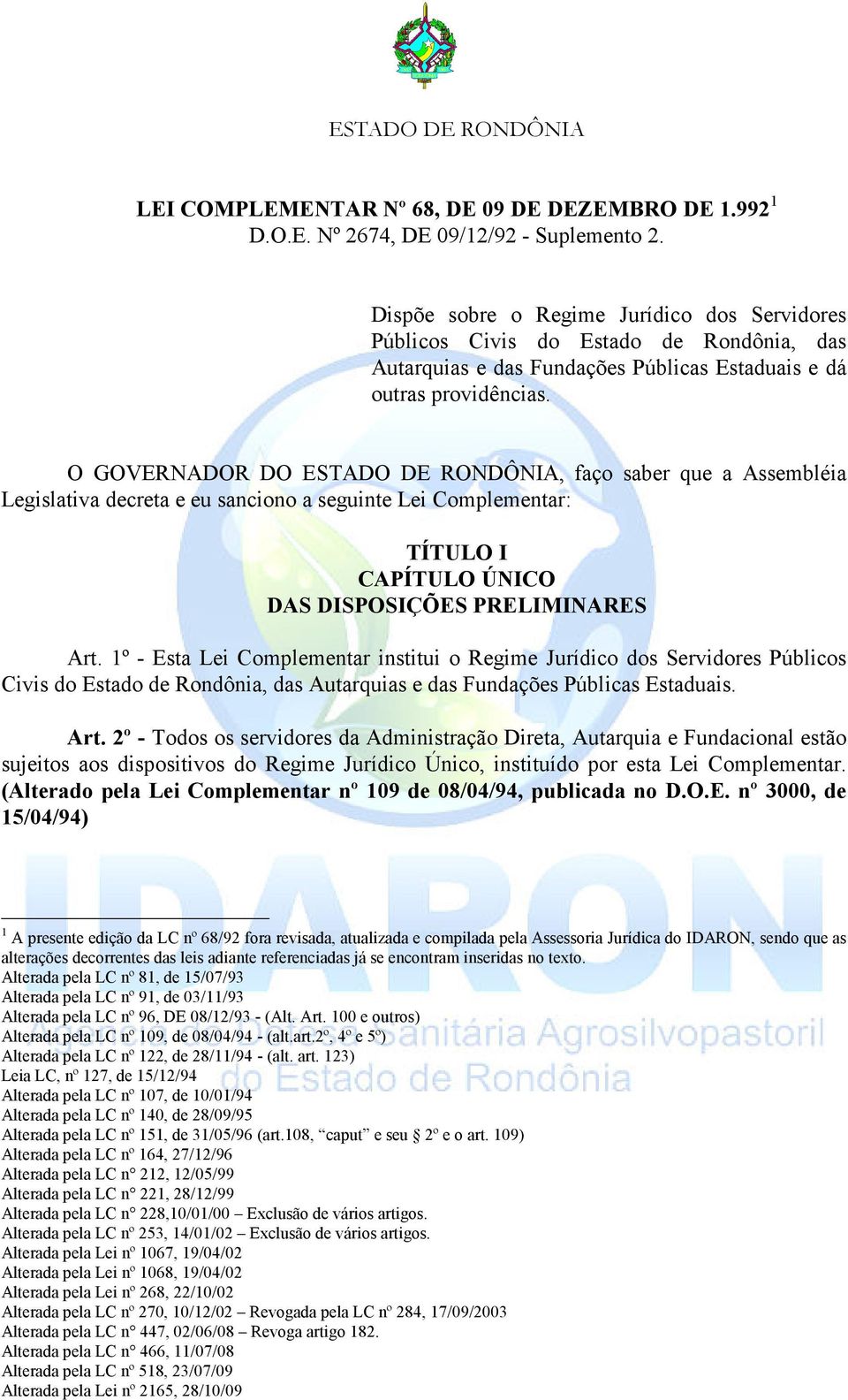 O GOVERNADOR DO ESTADO DE RONDÔNIA, faço saber que a Assembléia Legislativa decreta e eu sanciono a seguinte Lei Complementar: TÍTULO I CAPÍTULO ÚNICO DAS DISPOSIÇÕES PRELIMINARES Art.