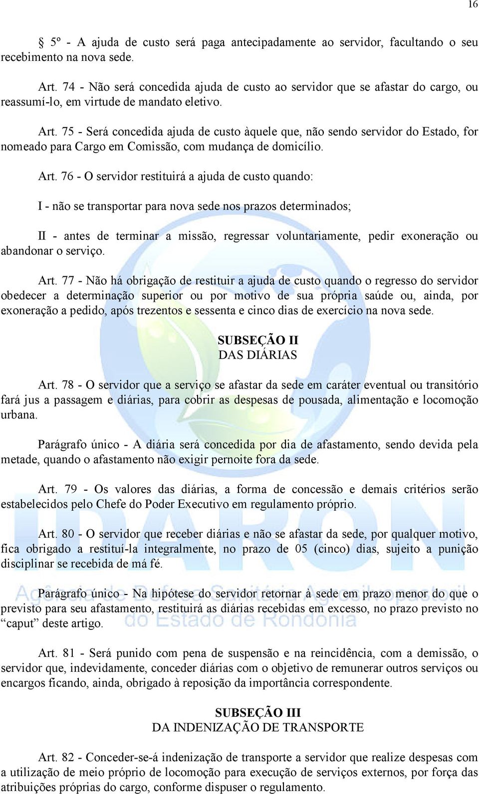 75 - Será concedida ajuda de custo àquele que, não sendo servidor do Estado, for nomeado para Cargo em Comissão, com mudança de domicílio. Art.