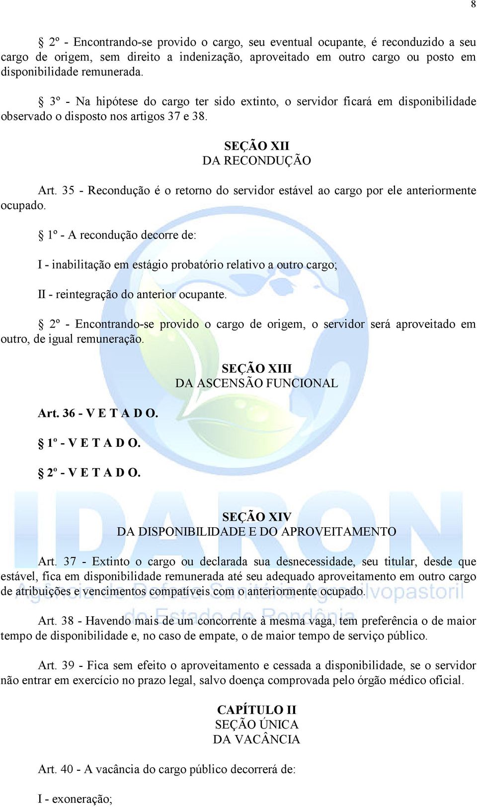 35 - Recondução é o retorno do servidor estável ao cargo por ele anteriormente ocupado.