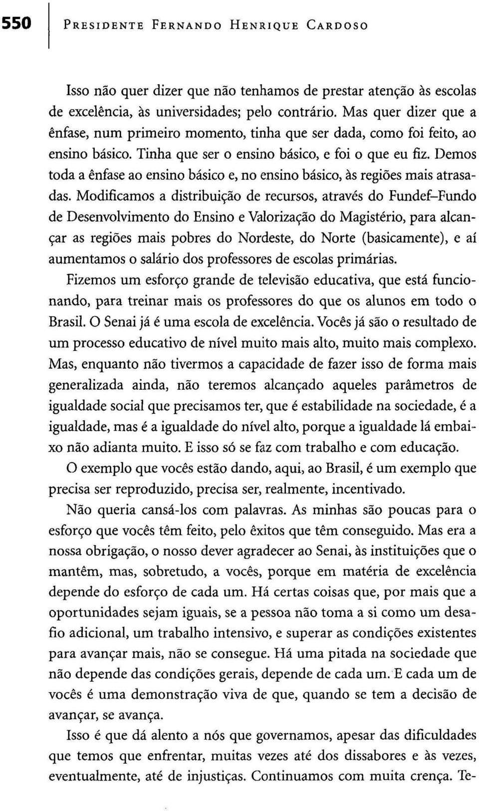 Demos toda a ênfase ao ensino básico e, no ensino básico, às regiões mais atrasadas.